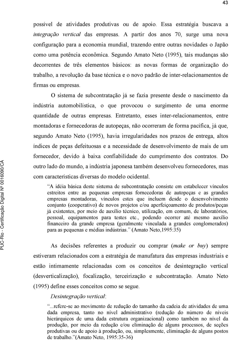 Segundo Amato Neto (1995), tais mudanças são decorrentes de três elementos básicos: as novas formas de organização do trabalho, a revolução da base técnica e o novo padrão de inter-relacionamentos de