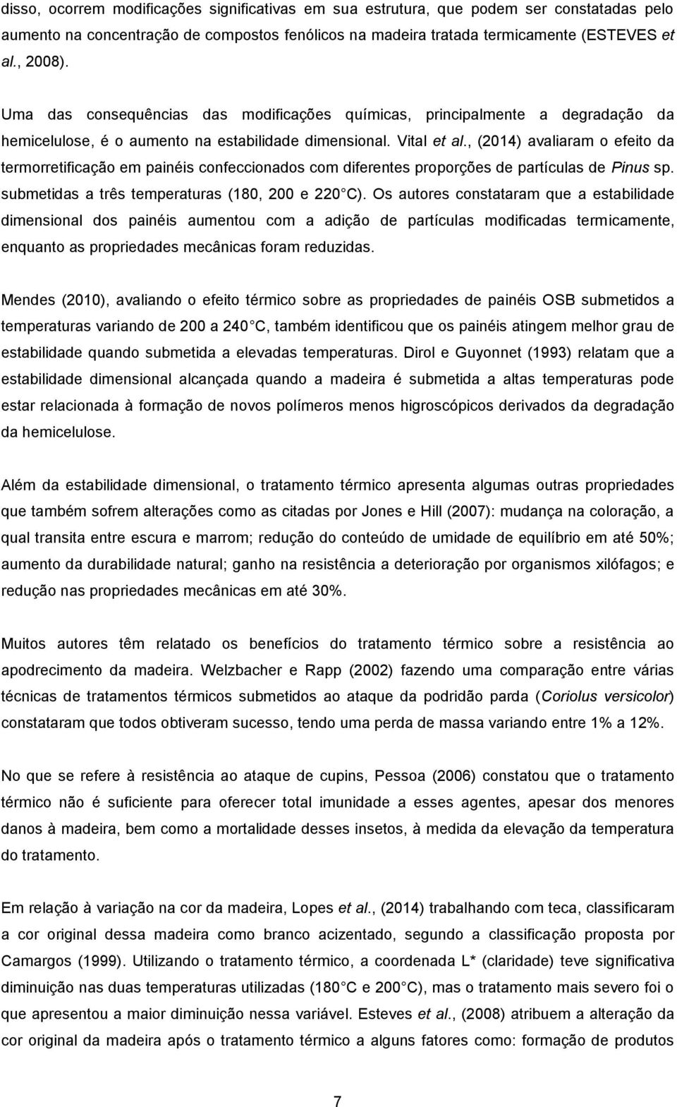 , (214) avaliaram o efeito da termorretificação em painéis confeccionados com diferentes proporções de partículas de Pinus sp. submetidas a três temperaturas (18, 2 e 22 C).