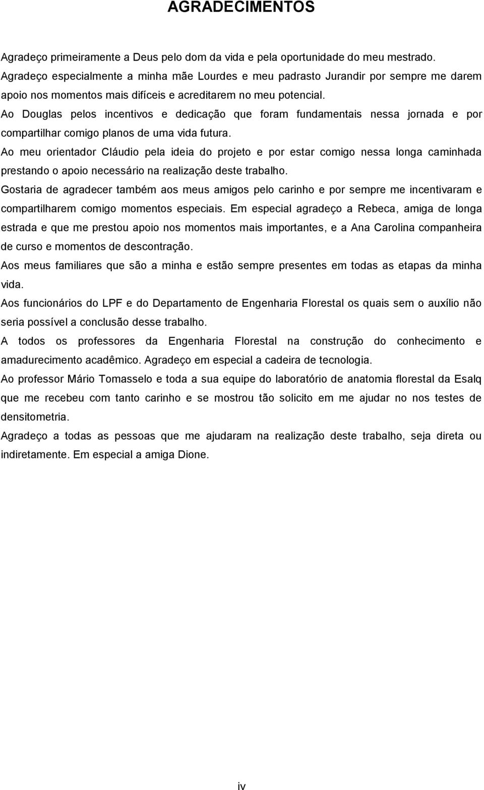 Ao Douglas pelos incentivos e dedicação que foram fundamentais nessa jornada e por compartilhar comigo planos de uma vida futura.