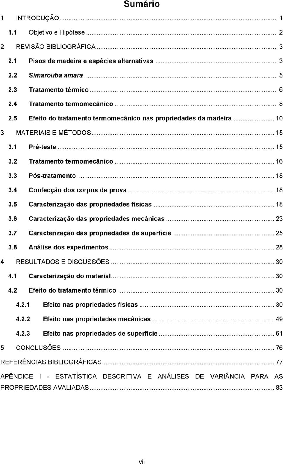 3 Pós-tratamento... 18 3.4 Confecção dos corpos de prova... 18 3.5 Caracterização das propriedades físicas... 18 3.6 Caracterização das propriedades mecânicas... 23 3.