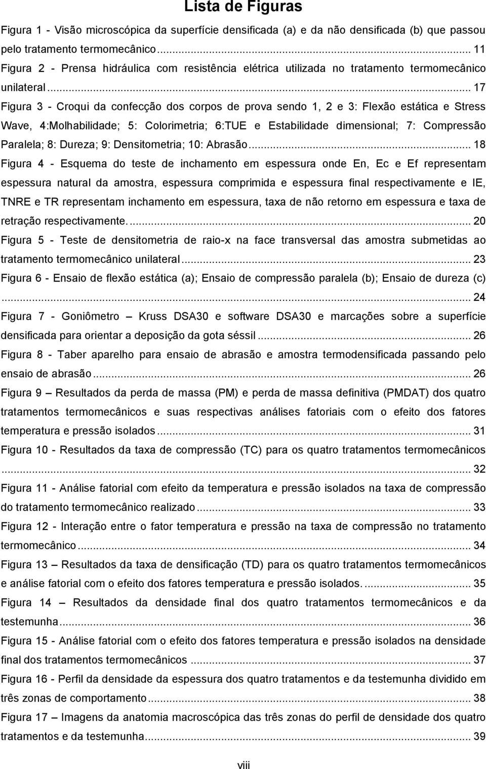 .. 17 Figura 3 - Croqui da confecção dos corpos de prova sendo 1, 2 e 3: Flexão estática e Stress Wave, 4:Molhabilidade; 5: Colorimetria; 6:TUE e Estabilidade dimensional; 7: Compressão Paralela; 8: