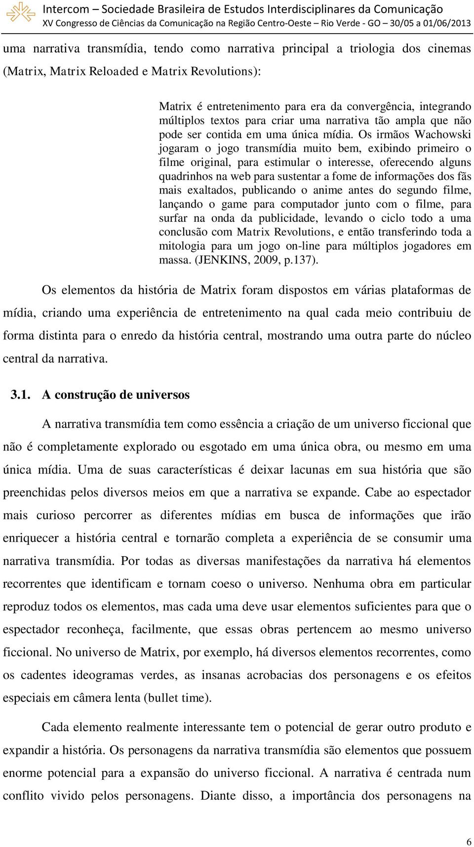 Os irmãos Wachowski jogaram o jogo transmídia muito bem, exibindo primeiro o filme original, para estimular o interesse, oferecendo alguns quadrinhos na web para sustentar a fome de informações dos