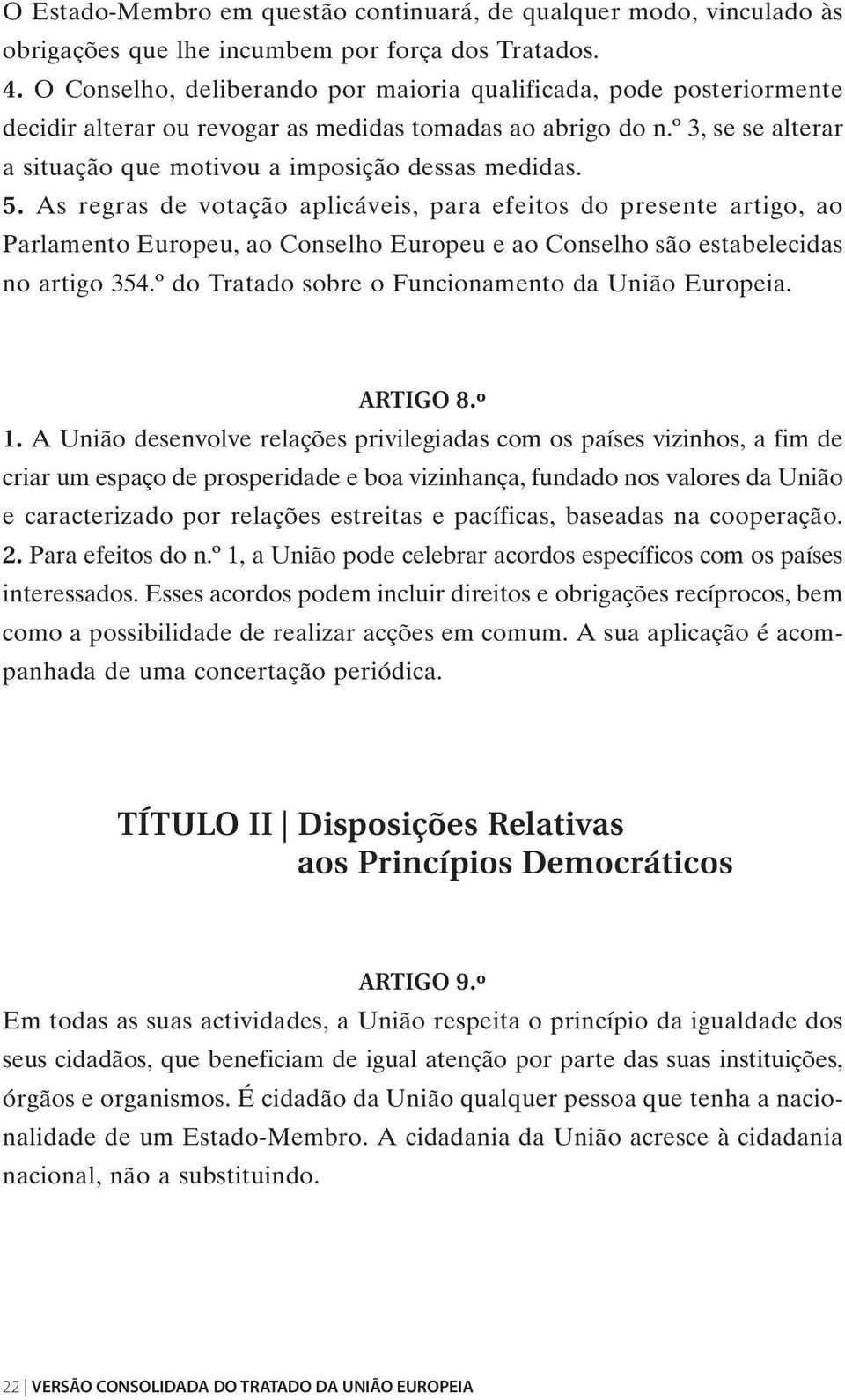 5. As regras de votação aplicáveis, para efeitos do presente artigo, ao Parlamento Europeu, ao Conselho Europeu e ao Conselho são estabelecidas no artigo 354.