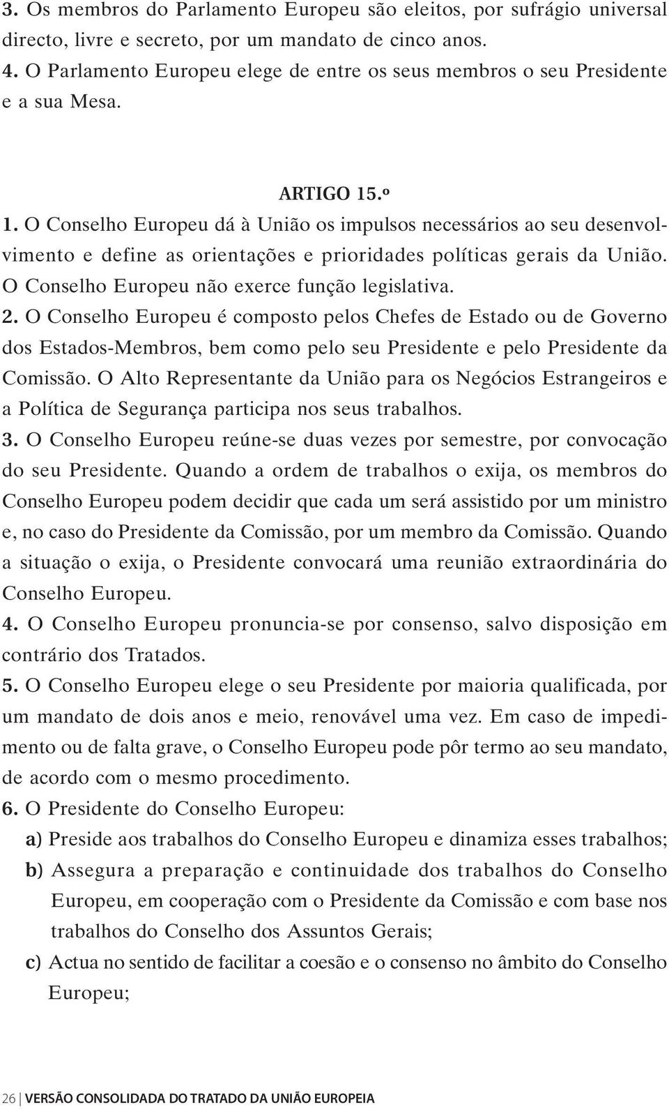 O Conselho Europeu dá à União os impulsos necessários ao seu desenvolvimento e define as orientações e prioridades políticas gerais da União. O Conselho Europeu não exerce função legislativa. 2.