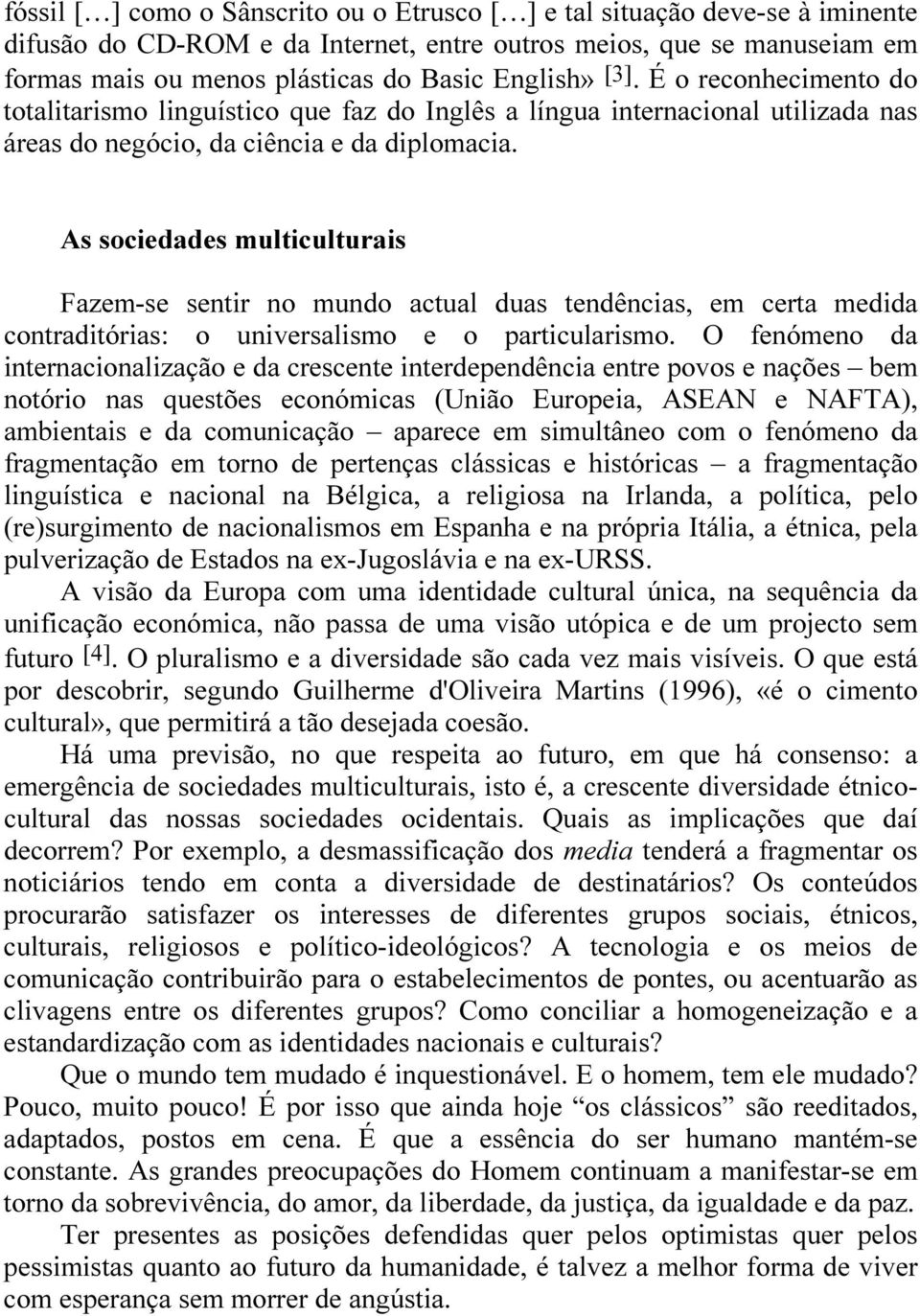 As sociedades multiculturais Fazem-se sentir no mundo actual duas tendências, em certa medida contraditórias: o universalismo e o particularismo.