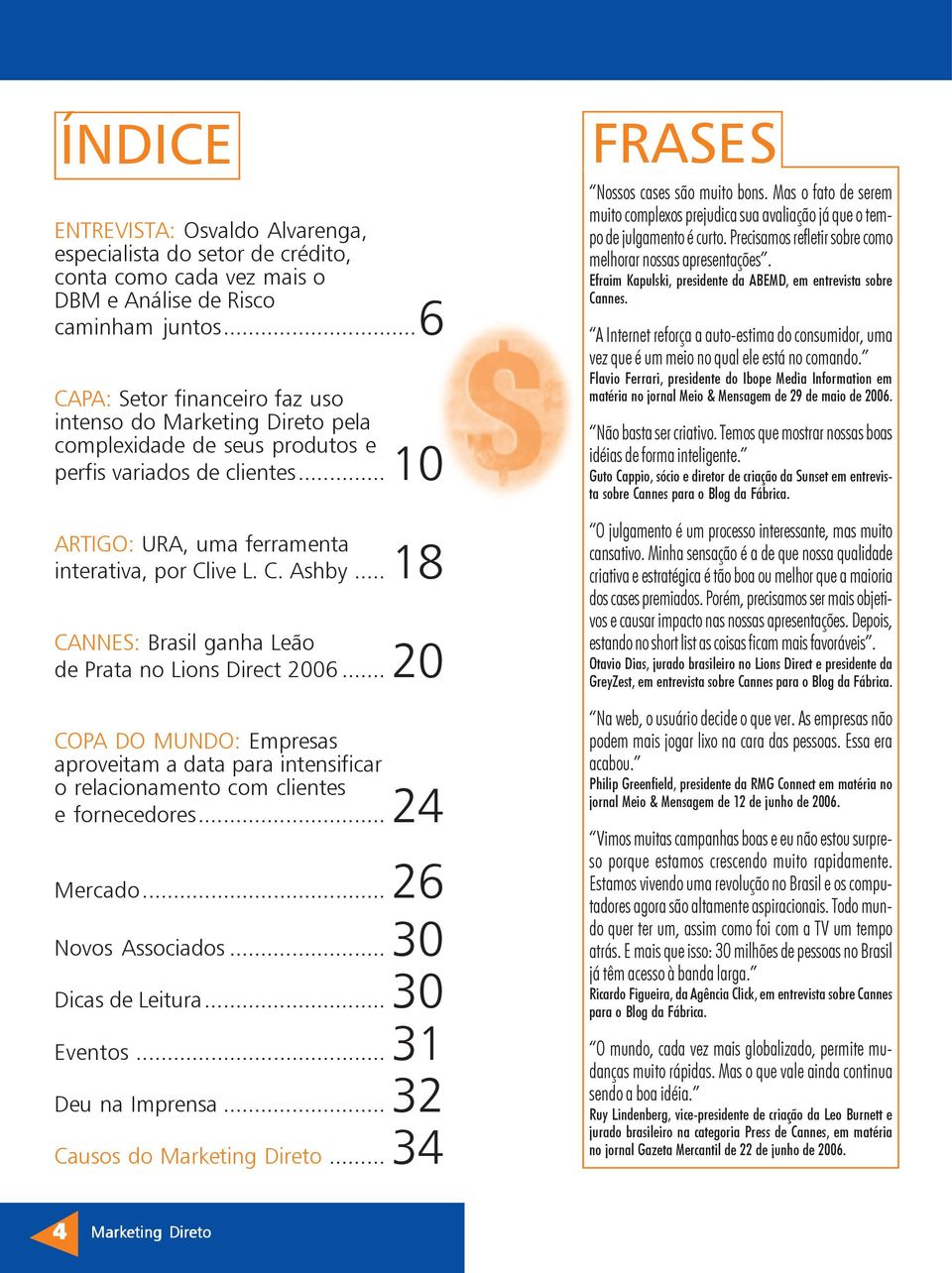 .. 18 CANNES: Brasil ganha Leão de Prata no Lions Direct 2006... 20 COPA DO MUNDO: Empresas aproveitam a data para intensificar o relacionamento com clientes e fornecedores... 24 Mercado.