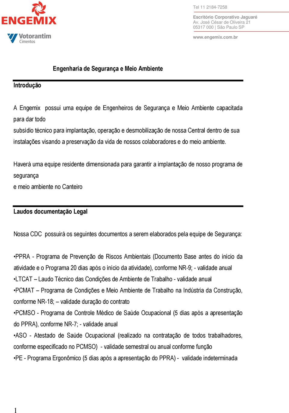 Haverá uma equipe residente dimensionada para garantir a implantação de nosso programa de segurança e meio ambiente no Canteiro Laudos documentação Legal Nossa CDC possuirá os seguintes documentos a