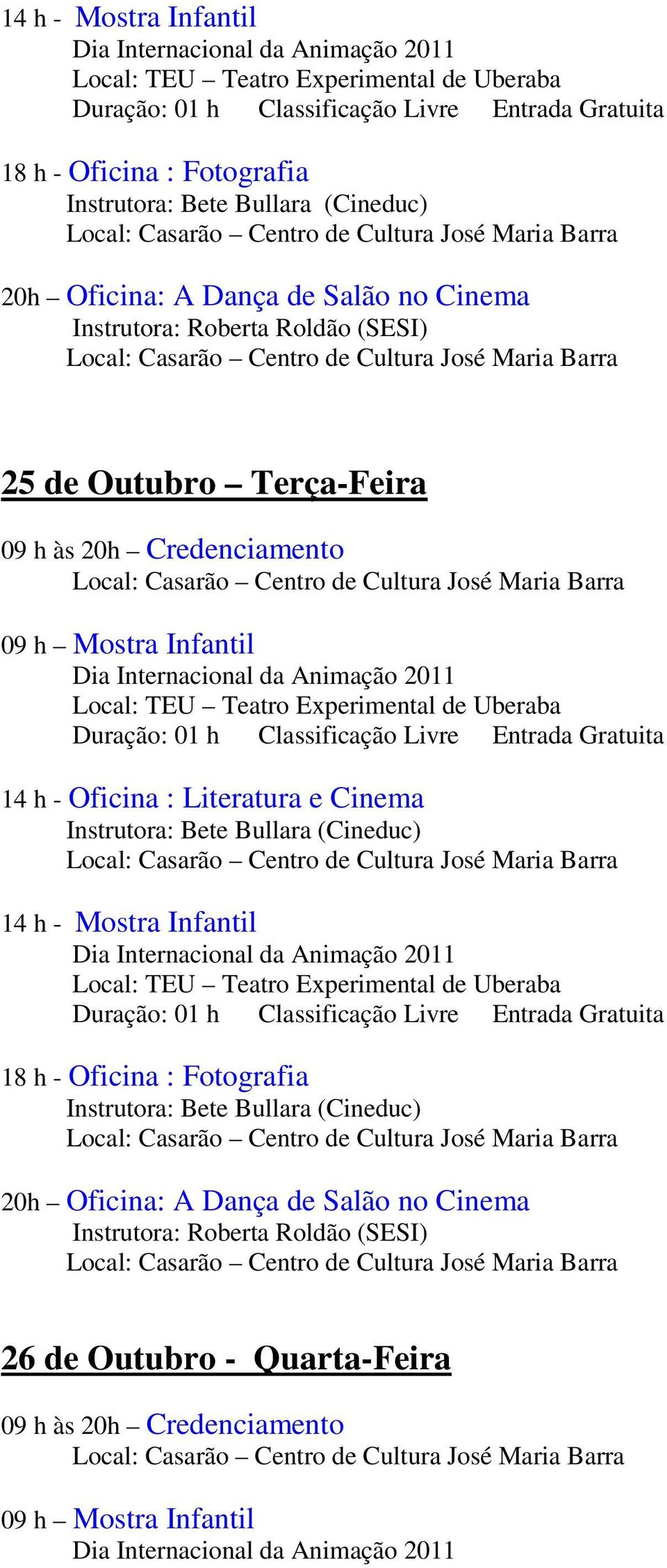 de Uberaba 14 h - Oficina : Literatura e Cinema  Instrutora: Roberta Roldão (SESI) 26 de Outubro - Quarta-Feira 09 h às 20h Credenciamento