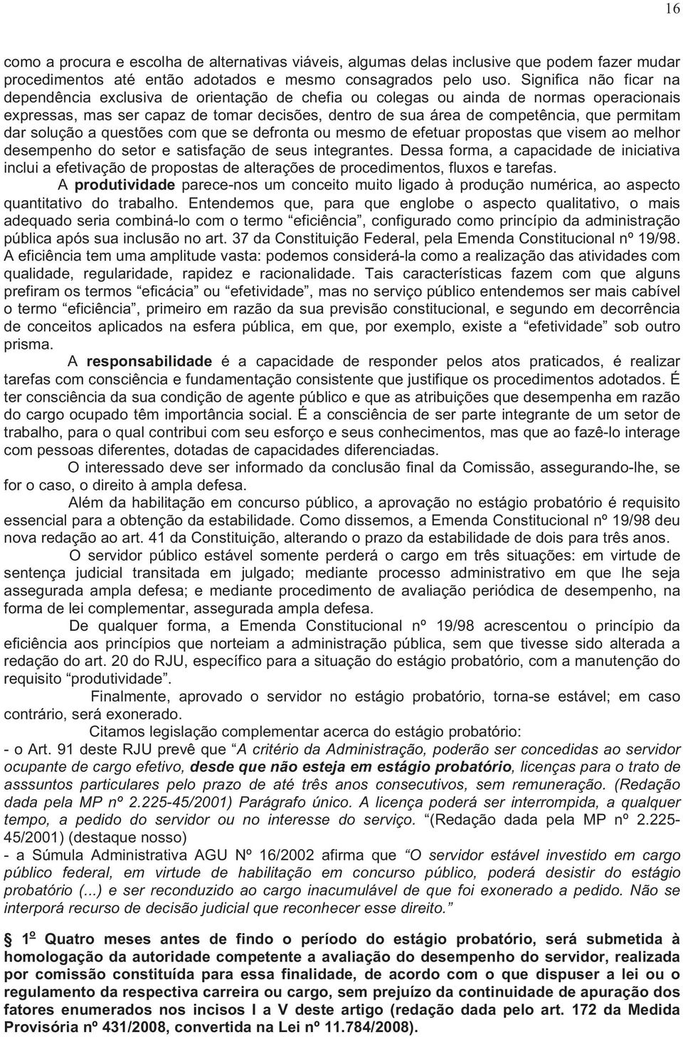 permitam dar solução a questões com que se defronta ou mesmo de efetuar propostas que visem ao melhor desempenho do setor e satisfação de seus integrantes.