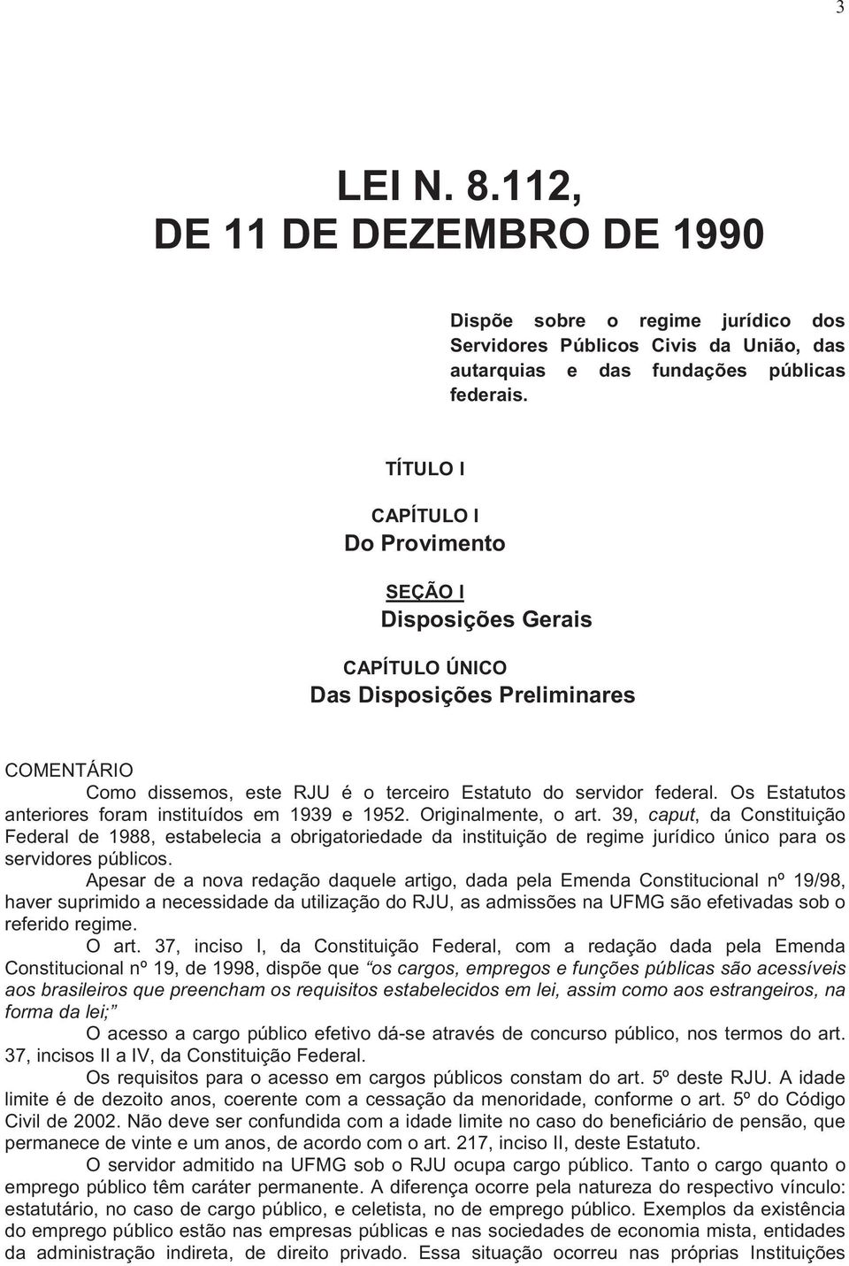 Os Estatutos anteriores foram instituídos em 1939 e 1952. Originalmente, o art.