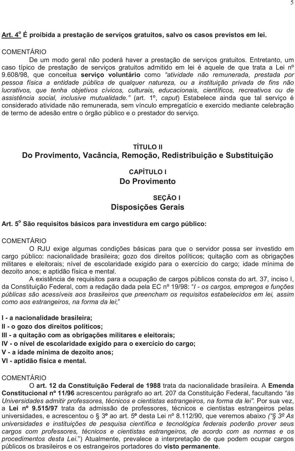 608/98, que conceitua serviço voluntário como atividade não remunerada, prestada por pessoa física a entidade pública de qualquer natureza, ou a instituição privada de fins não lucrativos, que tenha