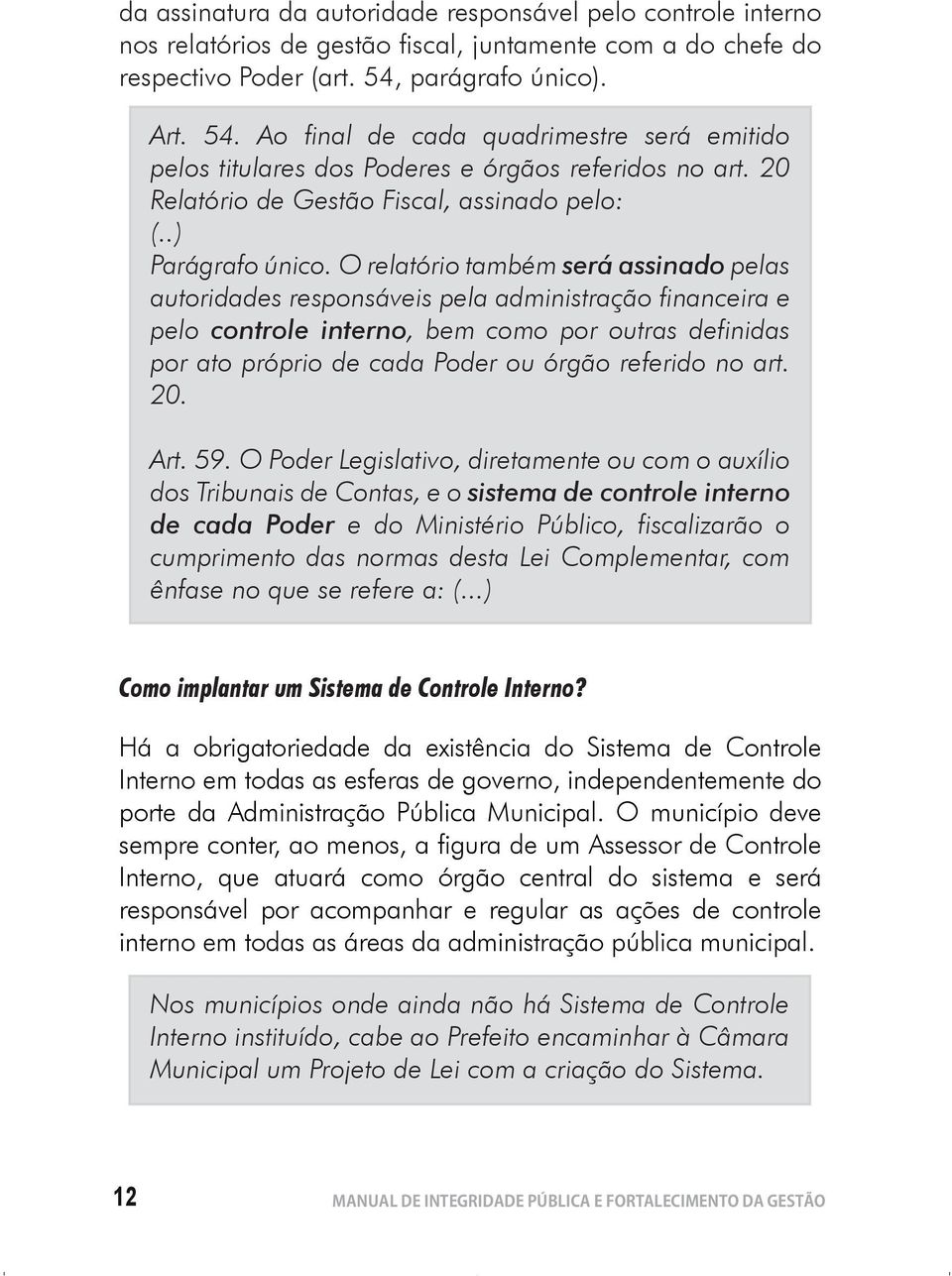 O relatório também será assinado pelas autoridades responsáveis pela administração financeira e pelo controle interno, bem como por outras definidas por ato próprio de cada Poder ou órgão referido no