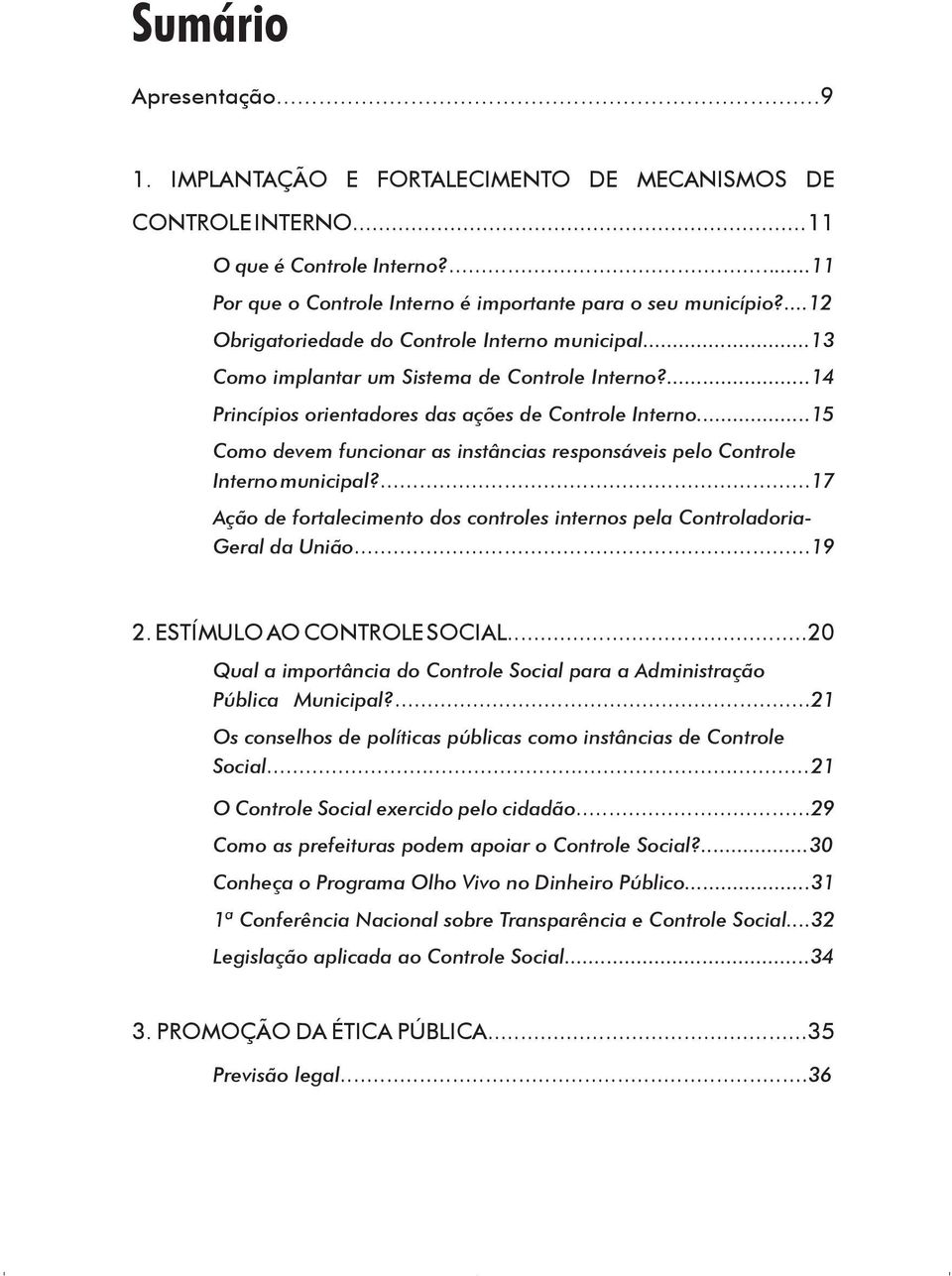 ..15 Como devem funcionar as instâncias responsáveis pelo Controle Interno municipal?...17 Ação de fortalecimento dos controles internos pela Controladoria- Geral da União...19 2.