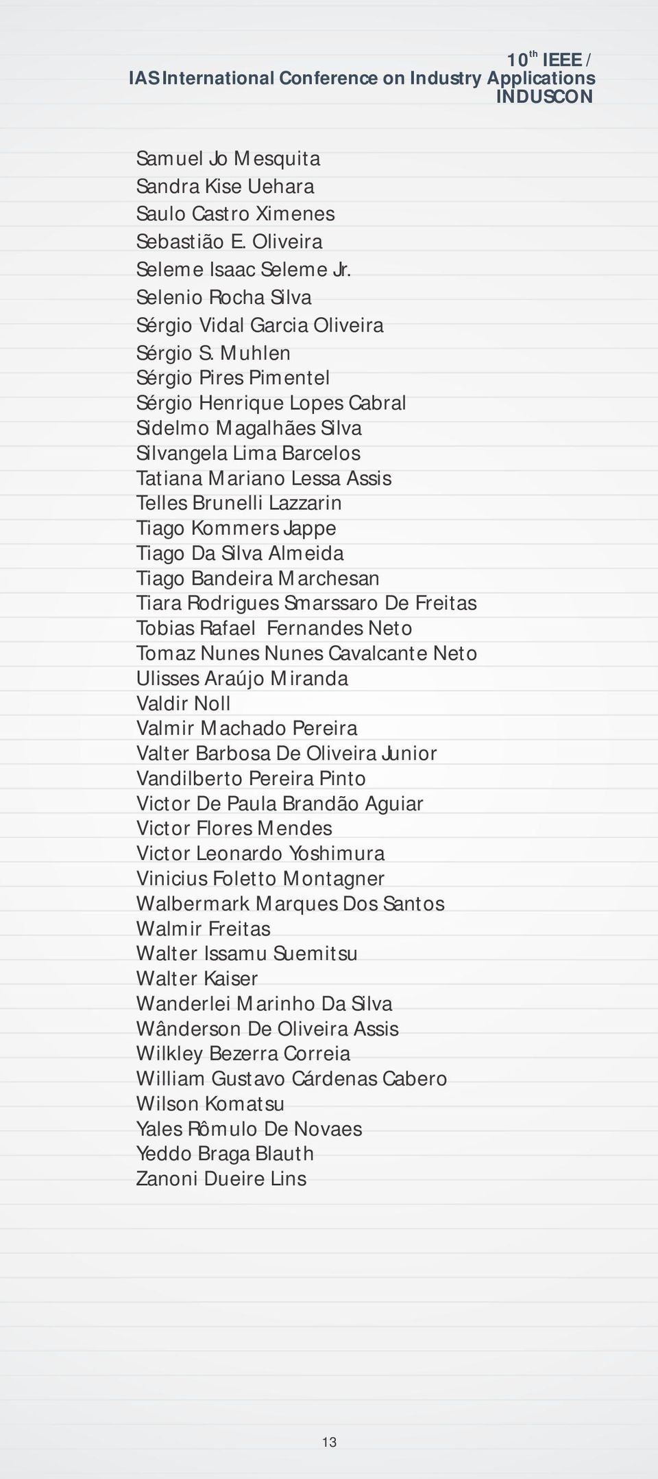 Muhlen Sérgio Pires Pimentel Sérgio Henrique Lopes Cabral Sidelmo Magalhães Silva Silvangela Lima Barcelos Tatiana Mariano Lessa Assis Telles Brunelli Lazzarin Tiago Kommers Jappe Tiago Da Silva