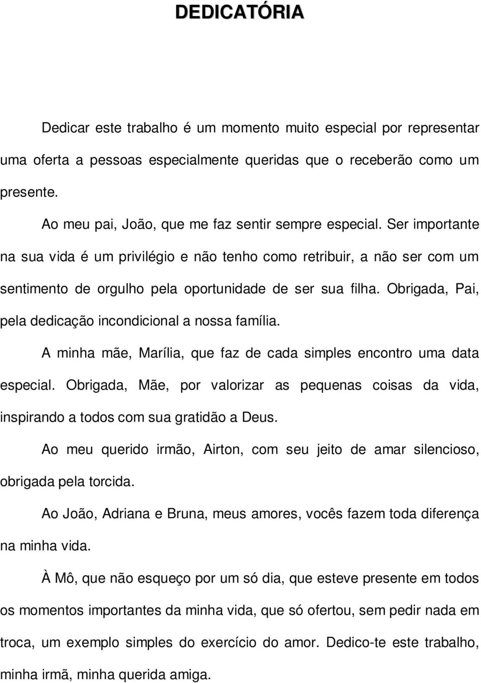 Obrigada, Pai, pela dedicação incondicional a nossa família. A minha mãe, Marília, que faz de cada simples encontro uma data especial.