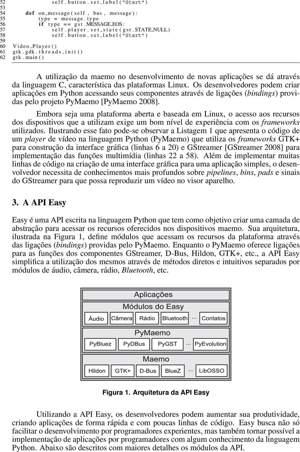 main () A utilização da maemo no desenvolvimento de novas aplicações se dá através da linguagem C, característica das plataformas Linux.