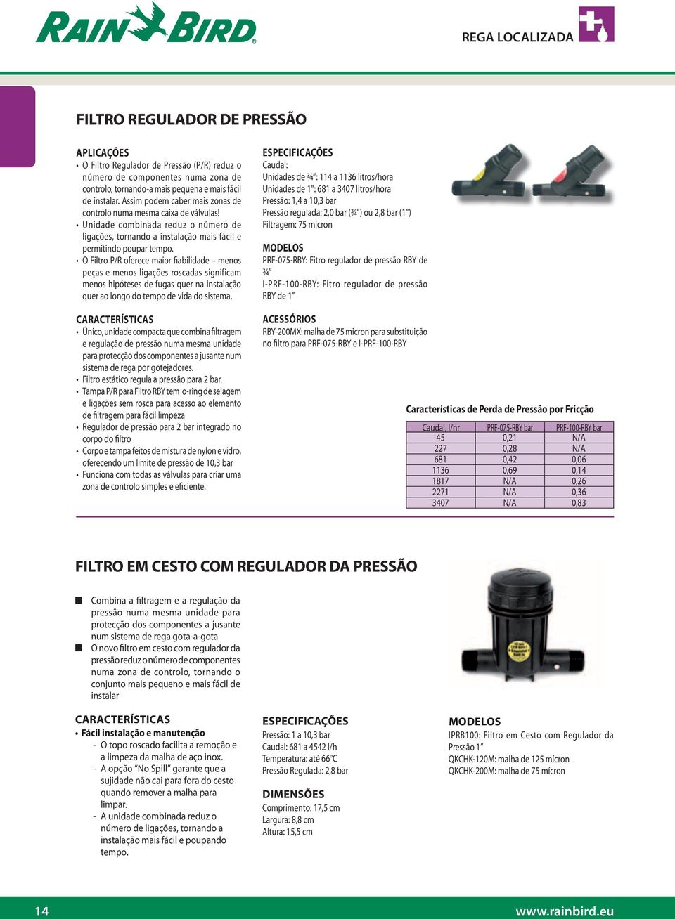 o Filtro P/R oferece maior fiabilidade menos peças e menos ligações roscadas significam menos hipóteses de fugas quer na instalação quer ao longo do tempo de vida do sistema.