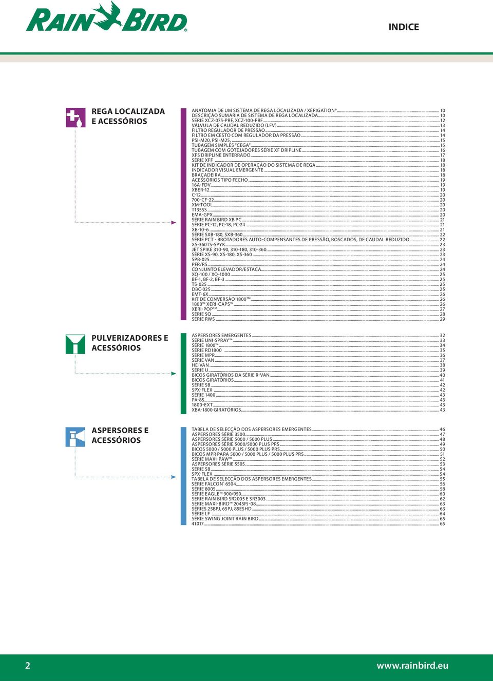 ..15 TUBAGEM SIMPLES "CEGA"...15 TUBAGEM COM GOTEJADORES SÉRIE XF DRIPLINE... 16 XFS DRIPLINE ENTERRADO...17 SÉRIE XFF... 18 KIT DE INDICADOR DE OPERAÇÃO DO SISTEMA DE REGA.