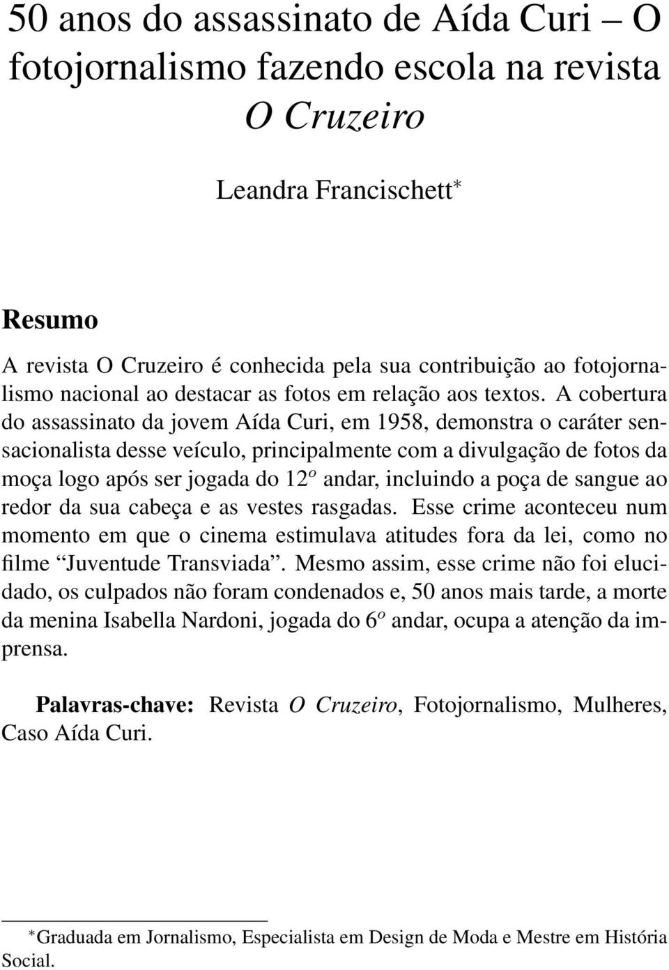 A cobertura do assassinato da jovem Aída Curi, em 1958, demonstra o caráter sensacionalista desse veículo, principalmente com a divulgação de fotos da moça logo após ser jogada do 12 o andar,