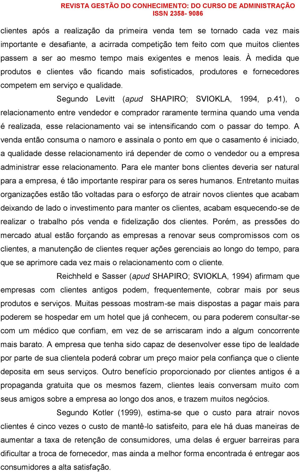 41), o relacionamento entre vendedor e comprador raramente termina quando uma venda é realizada, esse relacionamento vai se intensificando com o passar do tempo.