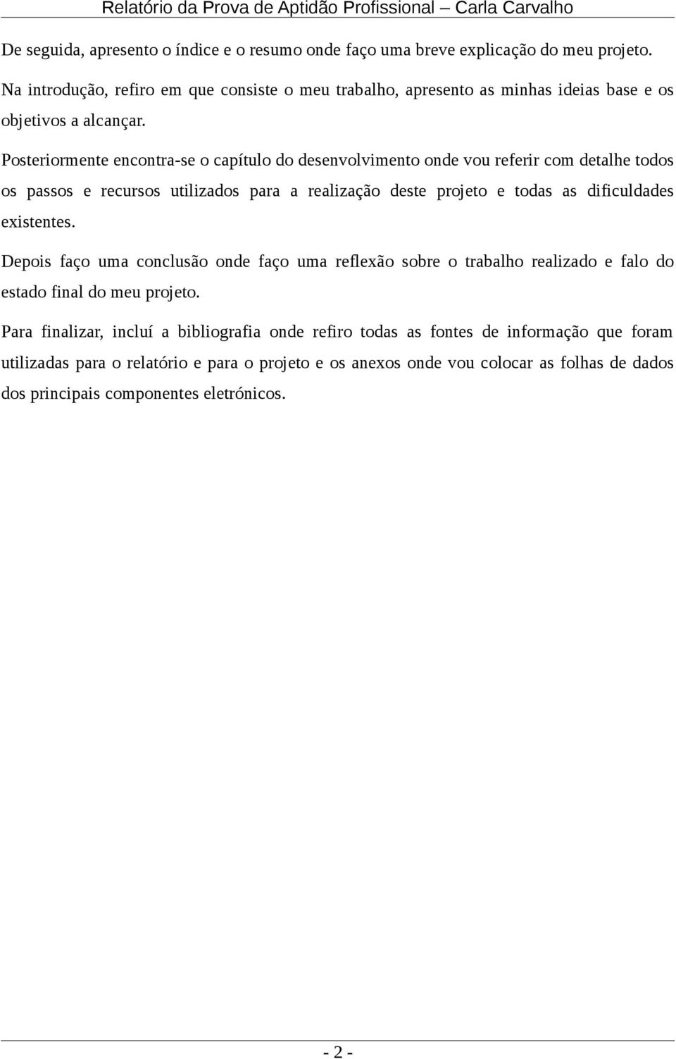 Posteriormente encontra-se o capítulo do desenvolvimento onde vou referir com detalhe todos os passos e recursos utilizados para a realização deste projeto e todas as dificuldades