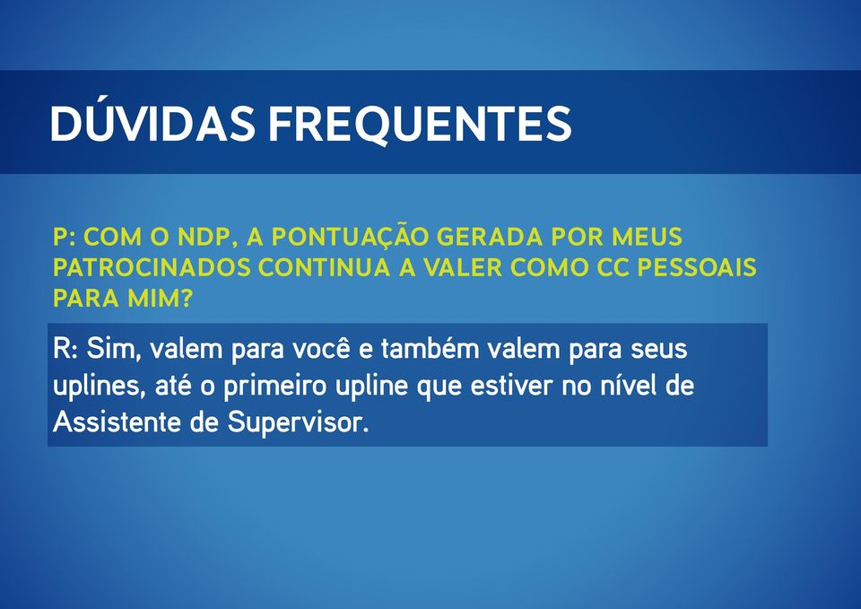 R: Sim, valem para você e também valem para seus uplines, até