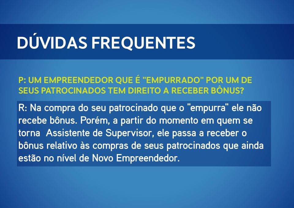 R: Na compra do seu patrocinado que o "empurra" ele não recebe bônus.