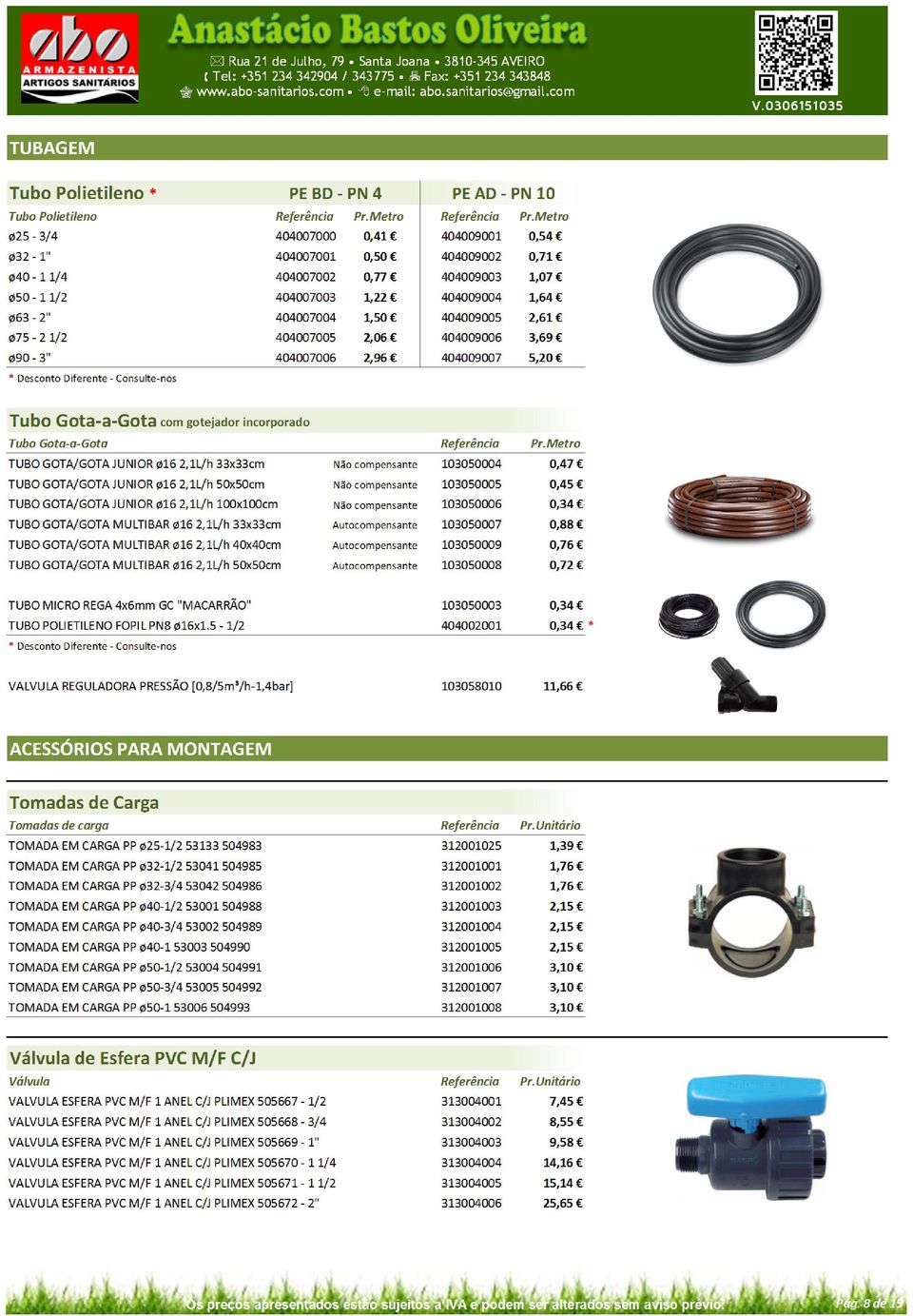 ø75 2 1/2 404007005 2,06 404009006 3,69 ø90 3" 404007006 2,96 404009007 5,20 * Desconto Diferente Consultenos Tubo GotaaGota com gotejador incorporado Tubo GotaaGota Pr.