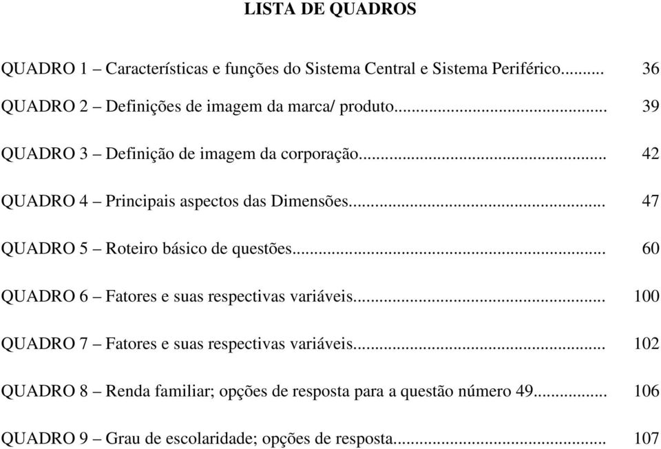 .. 42 QUADRO 4 Principais aspectos das Dimensões... 47 QUADRO 5 Roteiro básico de questões.