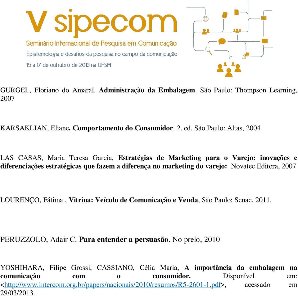 varejo: Novatec Editora, 2007 LOURENÇO, Fátima, Vitrina: Veículo de Comunicação e Venda, São Paulo: Senac, 2011. PERUZZOLO, Adair C. Para entender a persuasão.