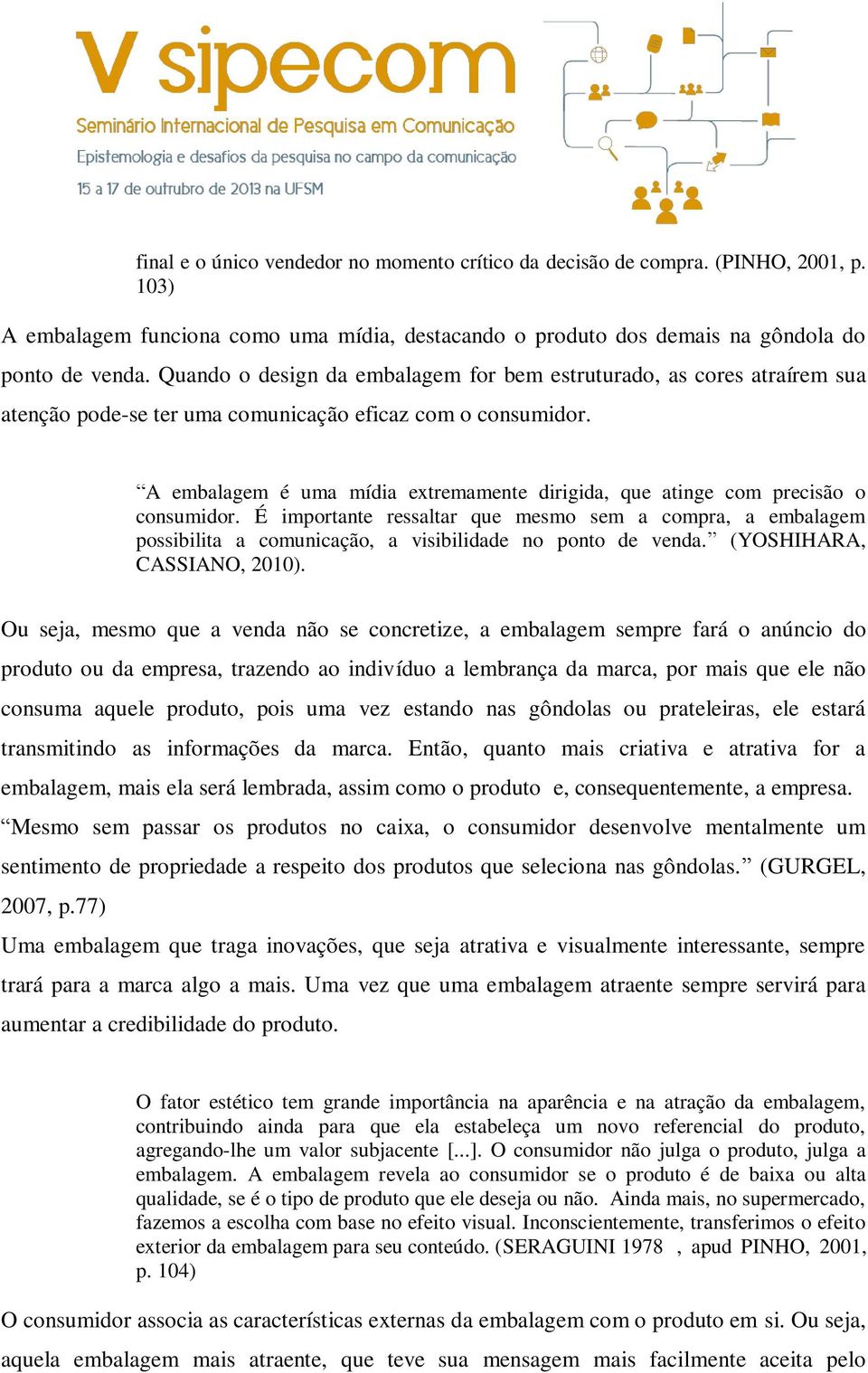 A embalagem é uma mídia extremamente dirigida, que atinge com precisão o consumidor.