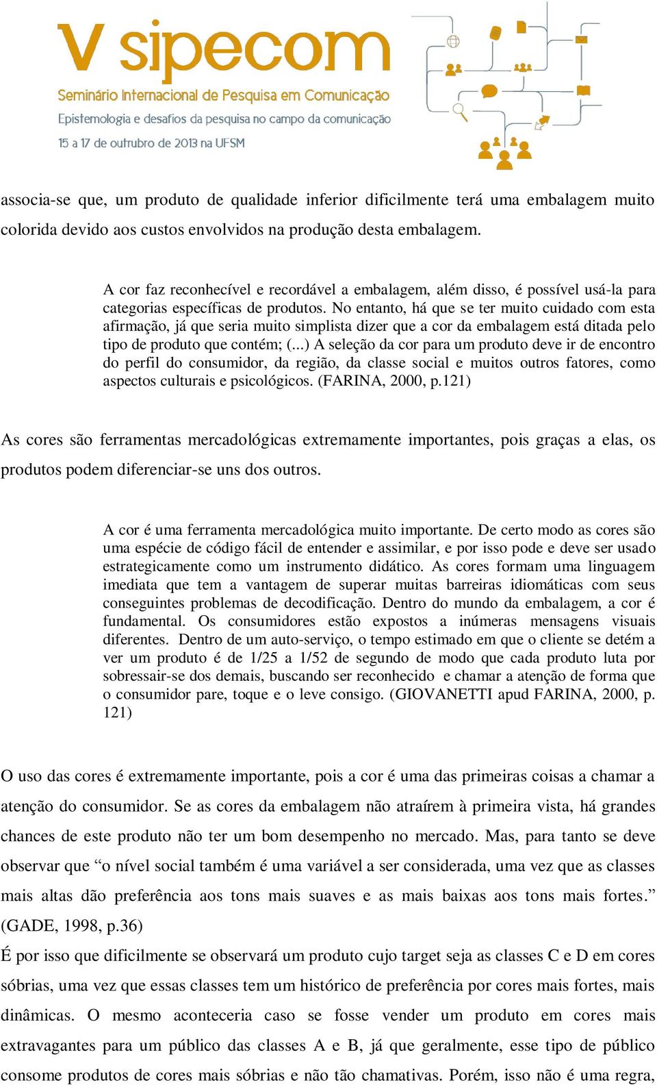 No entanto, há que se ter muito cuidado com esta afirmação, já que seria muito simplista dizer que a cor da embalagem está ditada pelo tipo de produto que contém; (.