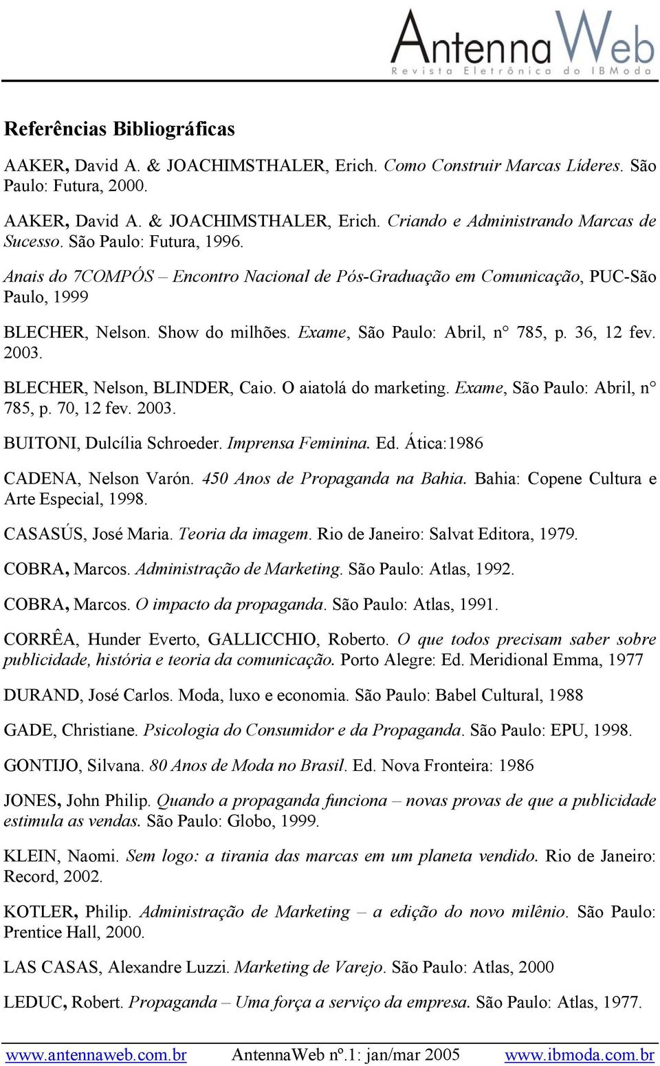 BLECHER, Nelson, BLINDER, Caio. O aiatolá do marketing. Exame, São Paulo: Abril, n 785, p. 70, 12 fev. 2003. BUITONI, Dulcília Schroeder. Imprensa Feminina. Ed. Ática:1986 CADENA, Nelson Varón.