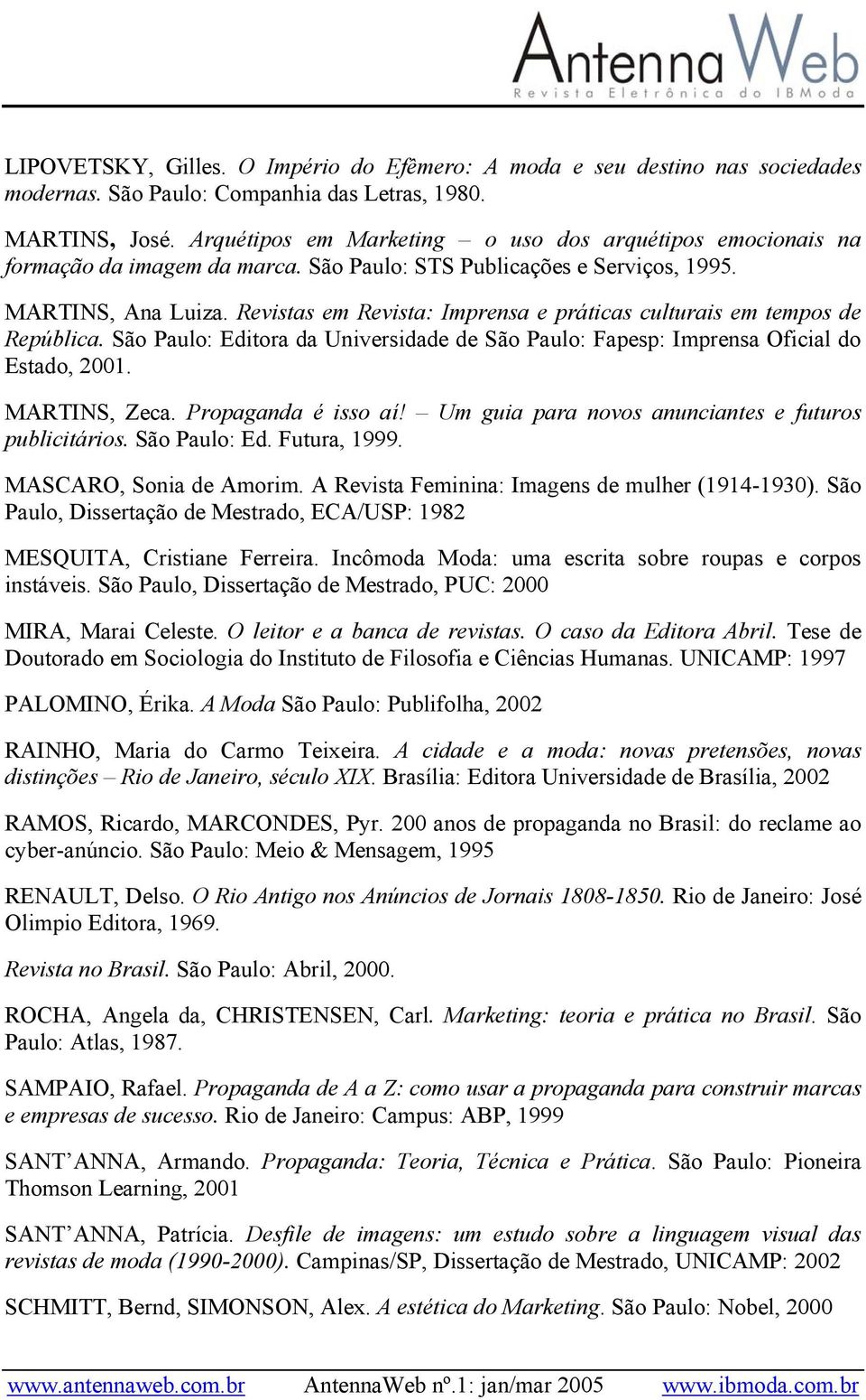 Revistas em Revista: Imprensa e práticas culturais em tempos de República. São Paulo: Editora da Universidade de São Paulo: Fapesp: Imprensa Oficial do Estado, 2001. MARTINS, Zeca.