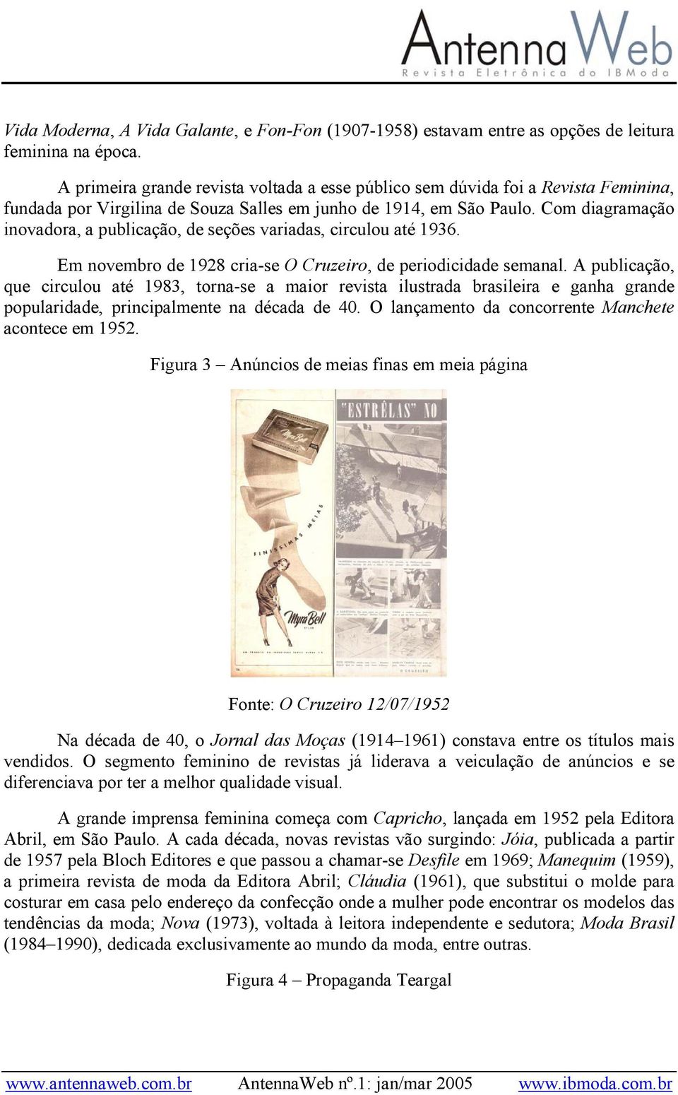 Com diagramação inovadora, a publicação, de seções variadas, circulou até 1936. Em novembro de 1928 cria-se O Cruzeiro, de periodicidade semanal.