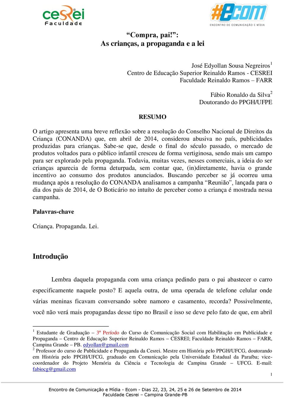 PPGH/UFPE O artigo apresenta uma breve reflexão sobre a resolução do Conselho Nacional de Direitos da Criança (CONANDA) que, em abril de 2014, considerou abusiva no país, publicidades produzidas para