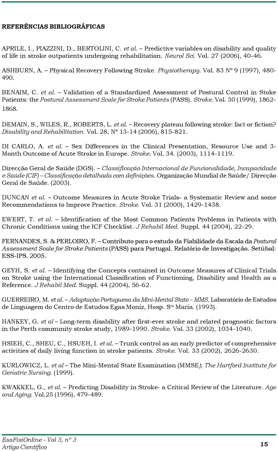 Validation of a Standardized Assessment of Postural Control in Stoke Patients: the Postural Assessment Scale for Stroke Patients (PASS). Stroke. Vol. 30 (1999), 1862-1868. DEMAIN, S., WILES, R.