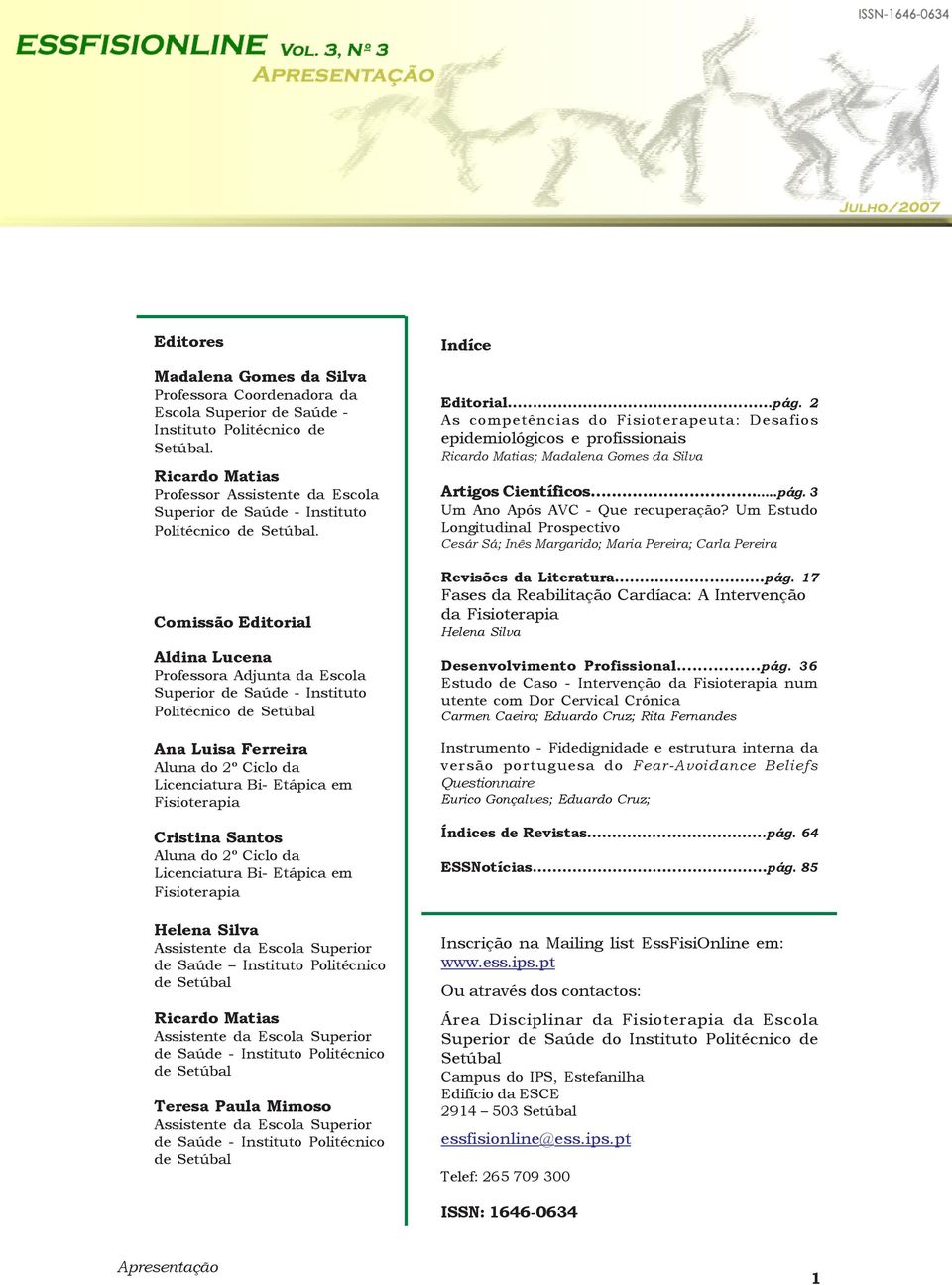 Comissão Editorial Aldina Lucena Professora Adjunta da Escola Superior de Saúde - Instituto Politécnico de Setúbal Ana Luisa Ferreira Aluna do 2º Ciclo da Licenciatura Bi- Etápica em Fisioterapia