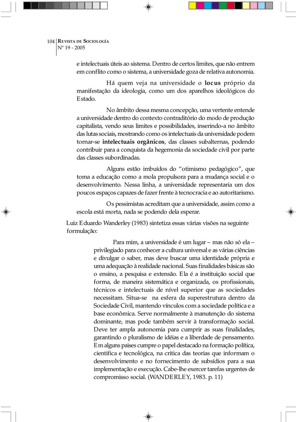 No âmbito dessa mesma concepção, uma vertente entende a universidade dentro do contexto contraditório do modo de produção capitalista, vendo seus limites e possibilidades, inserindo-a no âmbito das