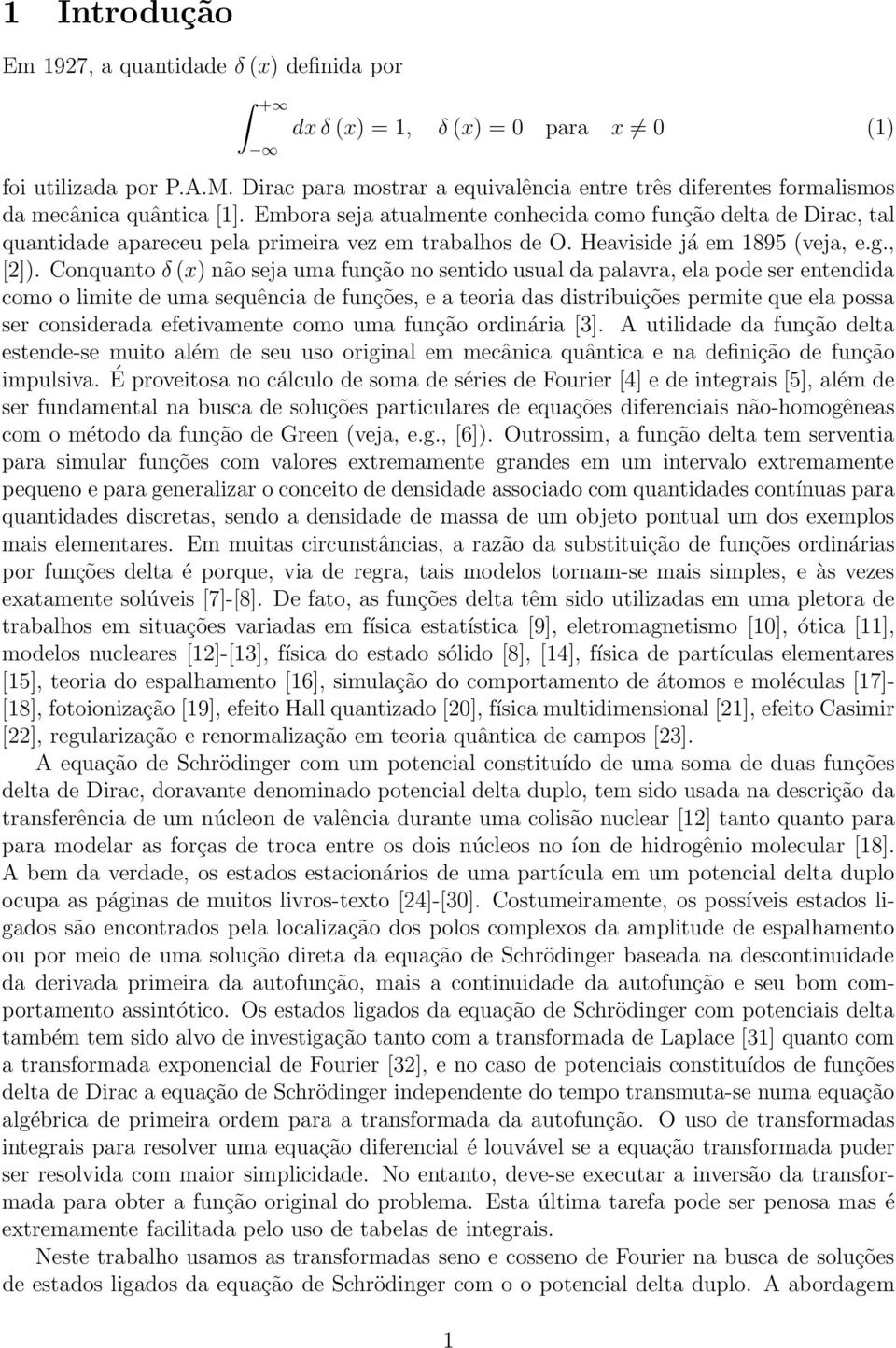 Embora seja atualmente conhecida como função delta de Dirac, tal quantidade apareceu pela primeira vez em trabalhos de O. Heaviside já em 1895 (veja, e.g., [2]).