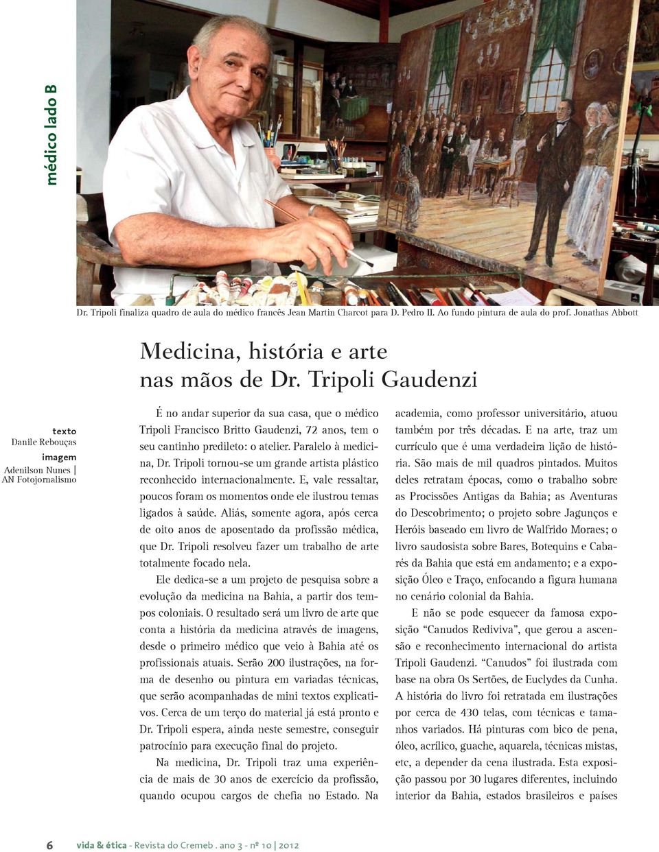 o atelier. Paralelo à medicina, Dr. Tripoli tornou-se um grande artista plástico reconhecido internacionalmente. E, vale ressaltar, poucos foram os momentos onde ele ilustrou temas ligados à saúde.