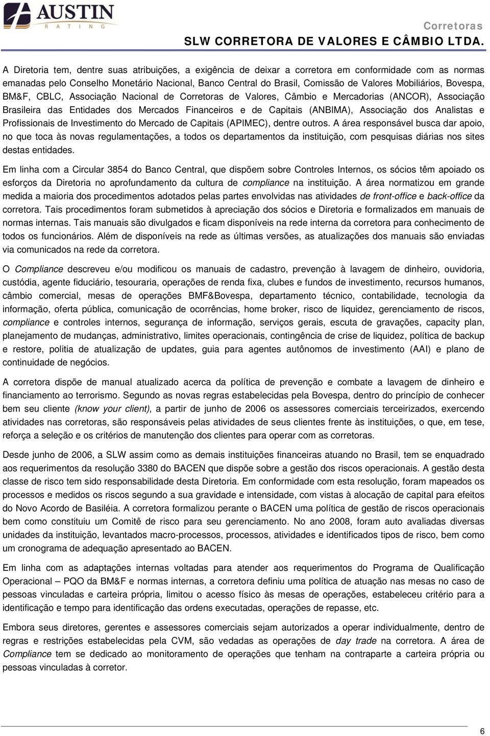 Associação dos Analistas e Profissionais de Investimento do Mercado de Capitais (APIMEC), dentre outros.