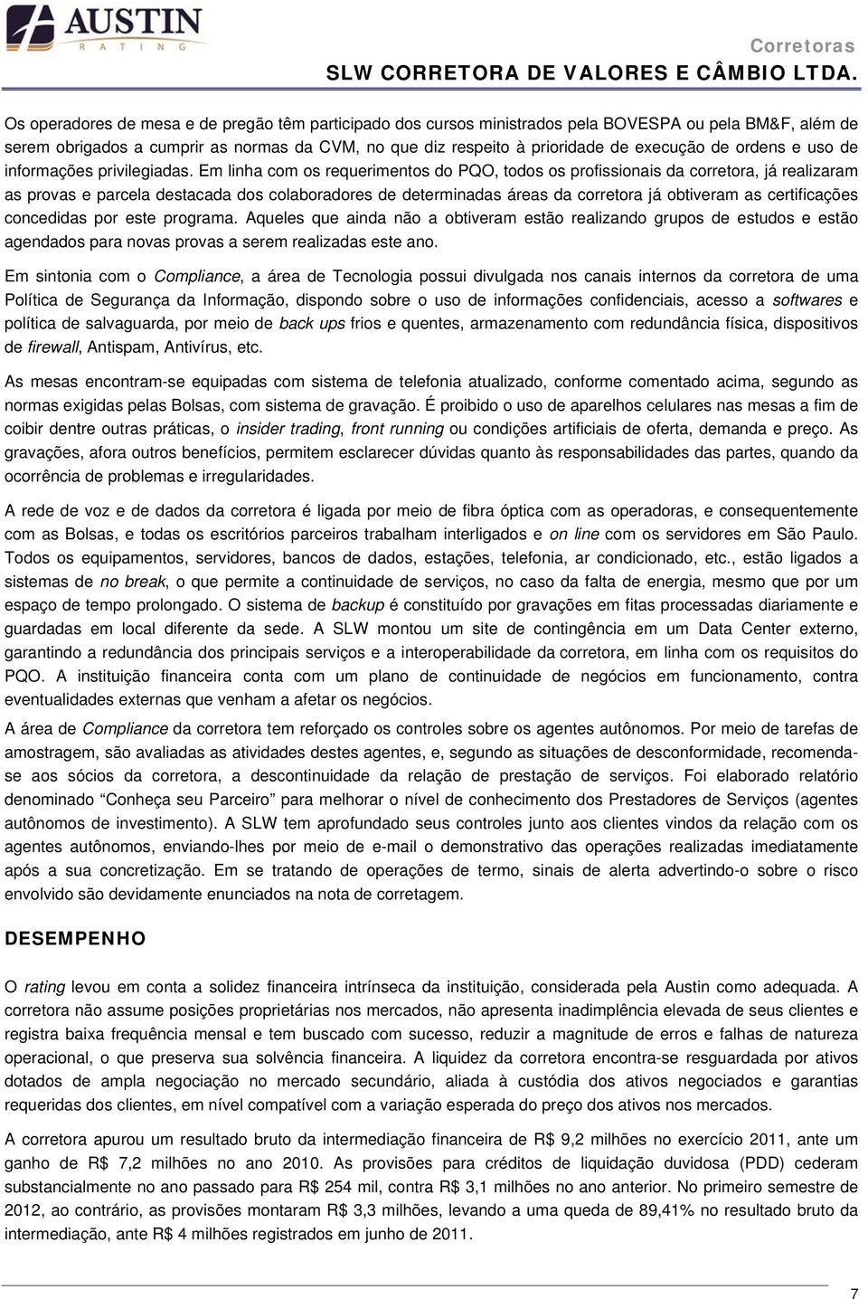 Em linha com os requerimentos do PQO, todos os profissionais da corretora, já realizaram as provas e parcela destacada dos colaboradores de determinadas áreas da corretora já obtiveram as