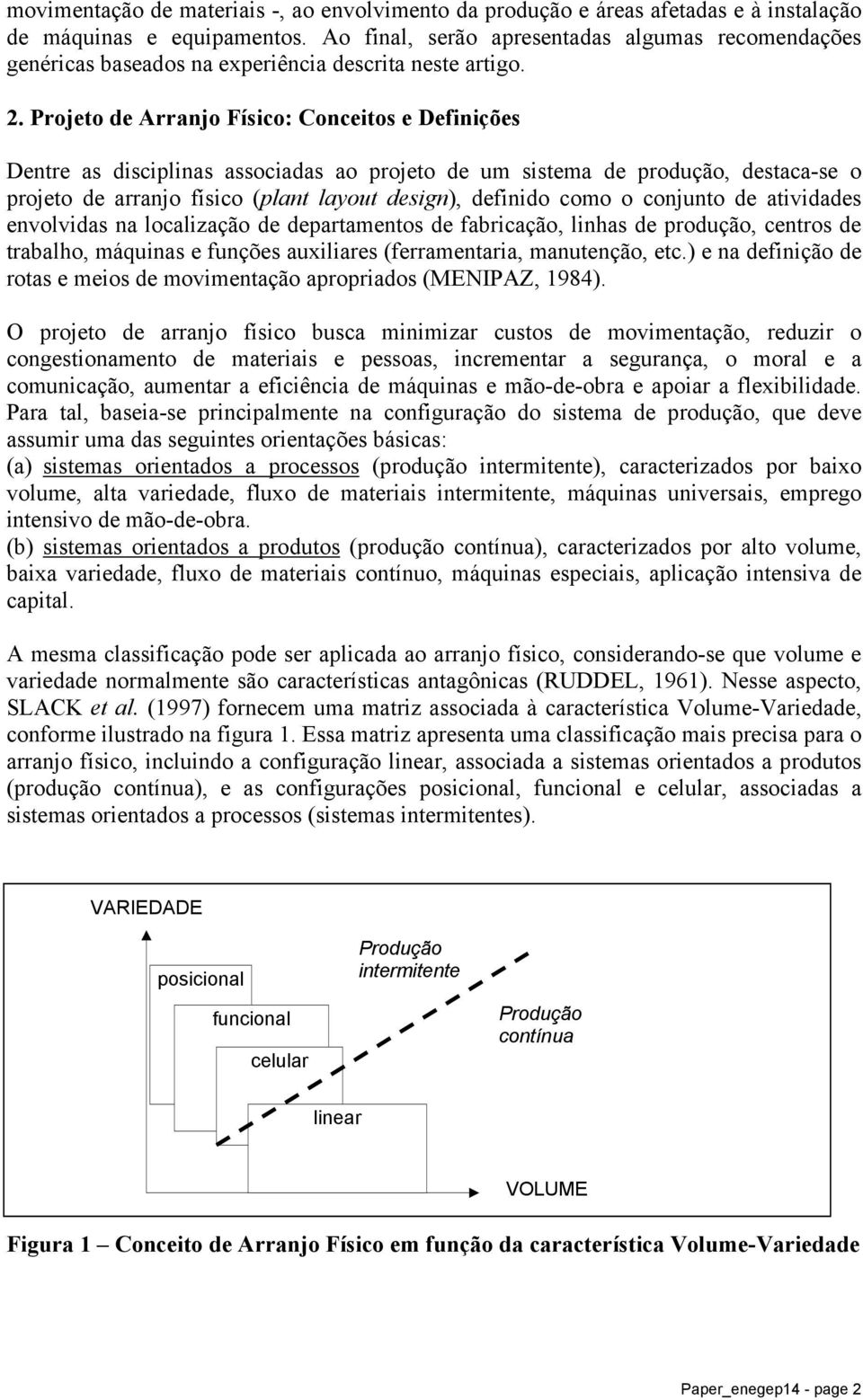 Projeto de Arranjo Físico: Conceitos e Definições Dentre as disciplinas associadas ao projeto de um sistema de produção, destaca-se o projeto de arranjo físico (plant layout design), definido como o