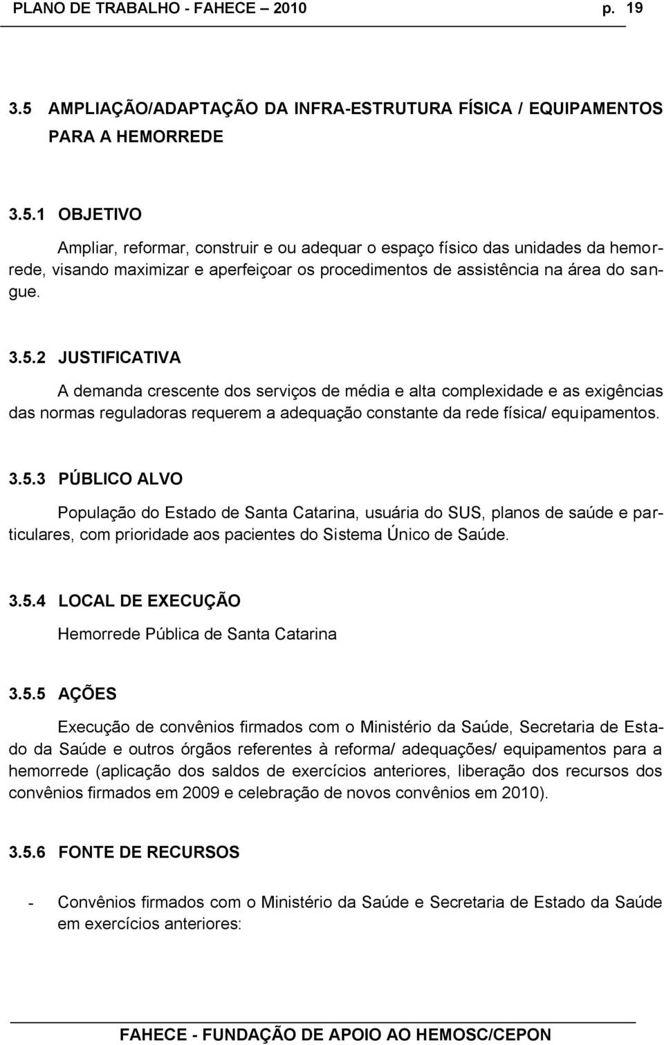 3.5.4 LOCAL DE EXECUÇÃO Hemorrede Pública de Santa Catarina 3.5.5 AÇÕES Execução de convênios firmados com o Ministério da Saúde, Secretaria de Estado da Saúde e outros órgãos referentes à reforma/