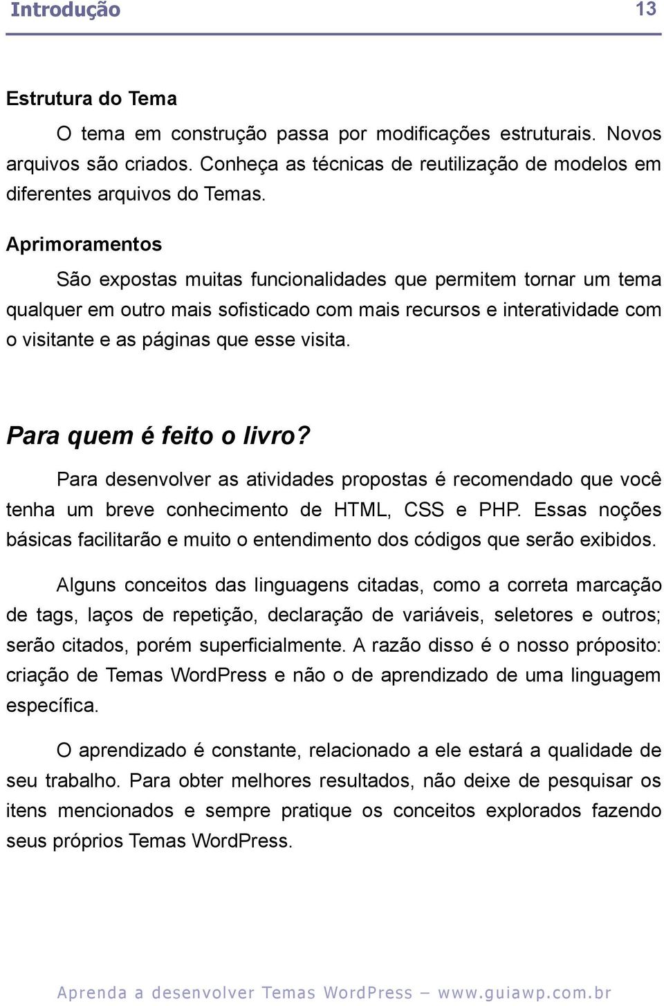 Para quem é feito o livro? Para desenvolver as atividades propostas é recomendado que você tenha um breve conhecimento de HTML, CSS e PHP.