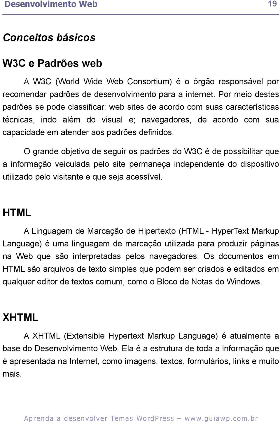 O grande objetivo de seguir os padrões do W3C é de possibilitar que a informação veiculada pelo site permaneça independente do dispositivo utilizado pelo visitante e que seja acessível.