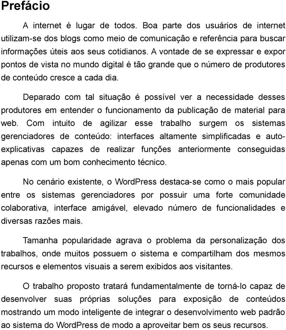 Deparado com tal situação é possível ver a necessidade desses produtores em entender o funcionamento da publicação de material para web.