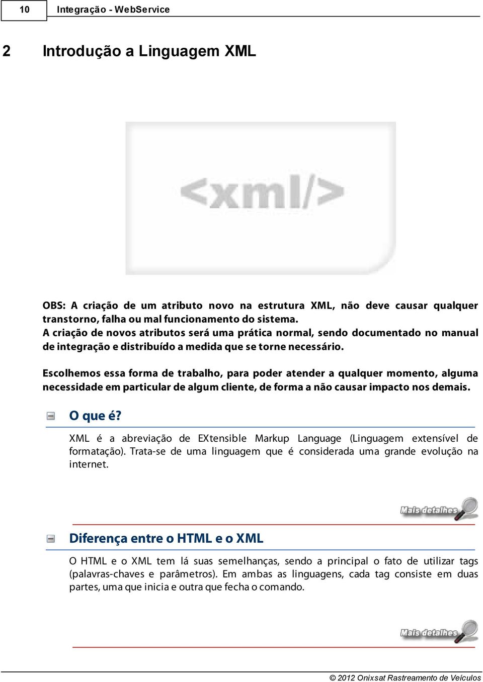 Escolhemos essa forma de trabalho, para poder atender a qualquer momento, alguma necessidade em particular de algum cliente, de forma a não causar impacto nos demais. O que é?