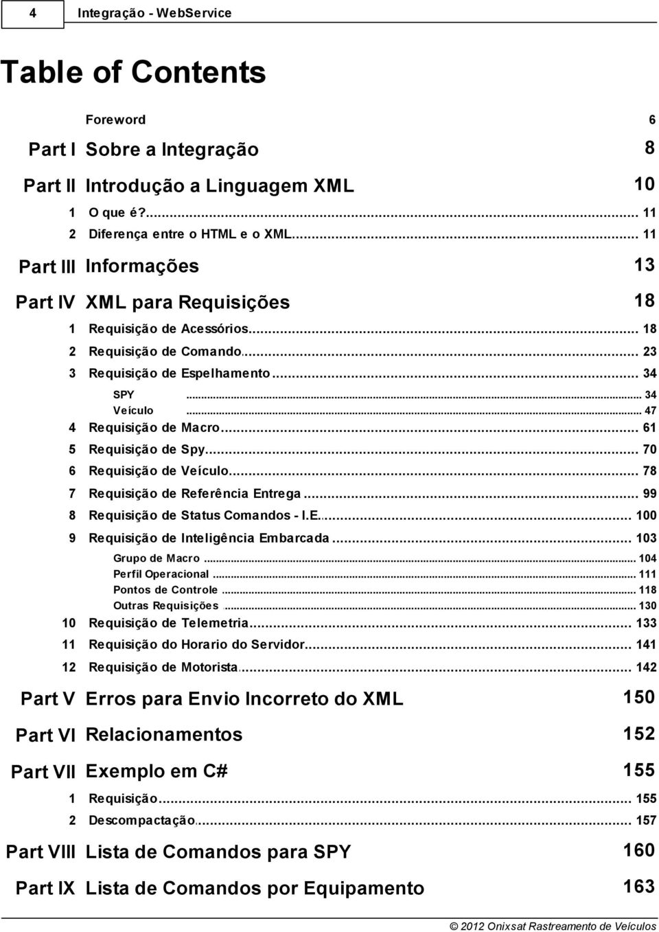 .. de Macro 61 5 Requisição... de Spy 70 6 Requisição... de Veículo 78 7 Requisição... de Referência Entrega 99 8 Requisição... de Status Comandos - I.E. 100 9 Requisição.